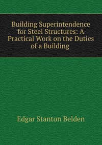 Building Superintendence for Steel Structures: A Practical Work on the Duties of a Building