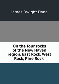 On the four rocks of the New Haven region, East Rock, West Rock, Pine Rock