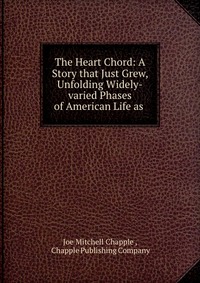 The Heart Chord: A Story that Just Grew, Unfolding Widely-varied Phases of American Life as