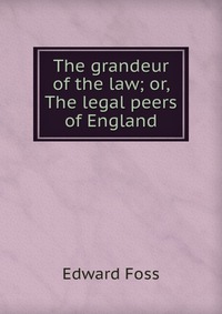 The grandeur of the law; or, The legal peers of England