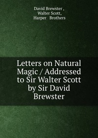 Letters on Natural Magic / Addressed to Sir Walter Scott by Sir David Brewster