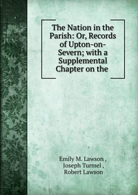 The Nation in the Parish: Or, Records of Upton-on-Severn; with a Supplemental Chapter on the