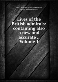 Lives of the British admirals: containing also a new and accurate ., Volume 1