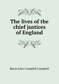 The lives of the chief justices of England