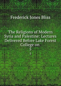 The Religions of Modern Syria and Palestine: Lectures Delivered Before Lake Forest College on