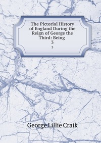 The Pictorial History of England During the Reign of George the Third: Being