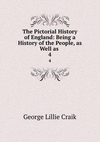 The Pictorial History of England: Being a History of the People, as Well as