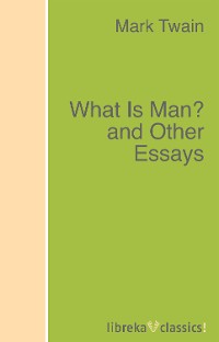 What Is Man? and Other Essays