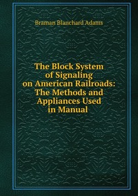 The Block System of Signaling on American Railroads: The Methods and Appliances Used in Manual