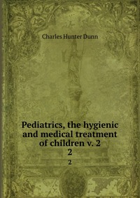 Pediatrics, the hygienic and medical treatment of children v. 2