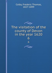 The visitation of the county of Devon in the year 1620