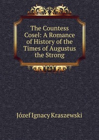 The Countess Cosel: A Romance of History of the Times of Augustus the Strong