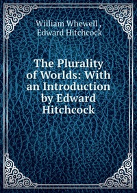 The Plurality of Worlds: With an Introduction by Edward Hitchcock