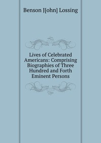 Lives of Celebrated Americans: Comprising Biographies of Three Hundred and Forth Eminent Persons