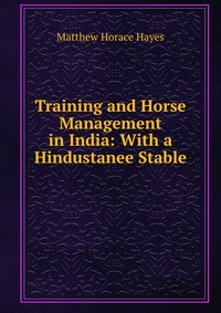 Training and Horse Management in India: With a Hindustanee Stable