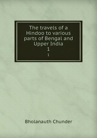 The travels of a Hindoo to various parts of Bengal and Upper India