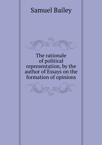 The rationale of political representation, by the author of Essays on the formation of opinions