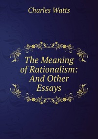 The Meaning of Rationalism: And Other Essays