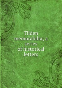 Tilden memorabilia; a series of historical letters