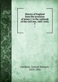 History of England from the accession of James I. to the outbreak of the civil war, 1603-1642;