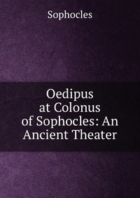 Oedipus at Colonus of Sophocles: An Ancient Theater