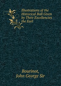 Illustrations of the Historical Ball Given by Their Excellencies the Earl