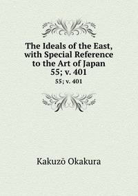 The Ideals of the East, with Special Reference to the Art of Japan