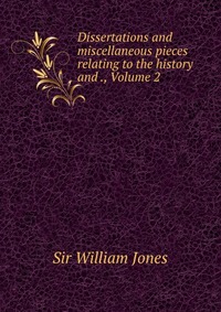 Dissertations and miscellaneous pieces relating to the history and ., Volume 2