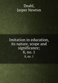 Imitation in education, its nature, scope and significance;