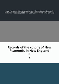 Records of the colony of New Plymouth, in New England