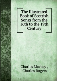 The Illustrated Book of Scottish Songs from the 16th to the 19th Century