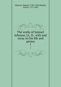 The works of Samuel Johnson, LL. D., with and essay on his life and genius