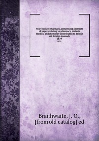 Year-book of pharmacy, comprising abstracts of papers relating to pharmacy, materia medica, and chemistry contributed to British and foreign journals