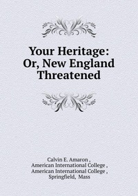 Your Heritage: Or, New England Threatened