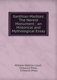 Xanthian Marbles: The Nereid Monument : an Historical and Mythological Essay