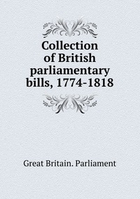 Collection of British parliamentary bills, 1774-1818