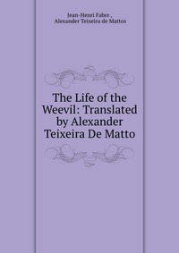 The Life of the Weevil: Translated by Alexander Teixeira De Matto