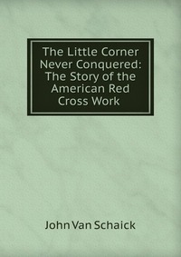 The Little Corner Never Conquered: The Story of the American Red Cross Work