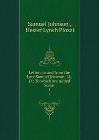 Letters to and from the Late Samuel Johnson, LL.D.: To which are Added Some