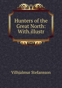 Hunters of the Great North: With.illustr