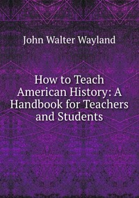 How to Teach American History: A Handbook for Teachers and Students