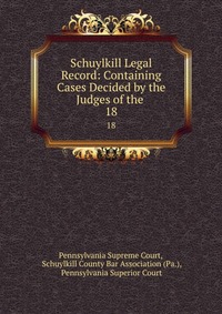 Schuylkill Legal Record: Containing Cases Decided by the Judges of the