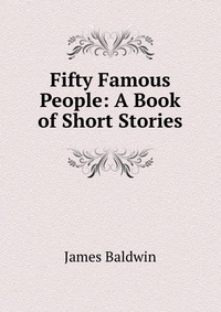 Fifty Famous People: A Book of Short Stories