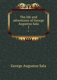 The life and adventures of George Augustus Sala