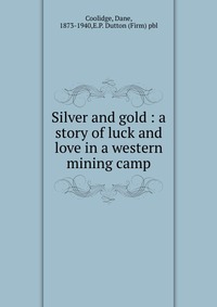 Silver and gold : a story of luck and love in a western mining camp