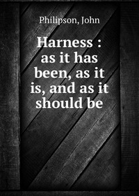 Harness : as it has been, as it is, and as it should be