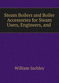 Steam Boilers and Boiler Accessories for Steam Users, Engineers, and