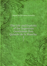 The Life and Exploits of the Ingenious Gentleman Don Quixote de la Mancha