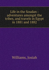 Life in the Soudan : adventures amongst the tribes, and travels in Egypt in 1881 and 1882