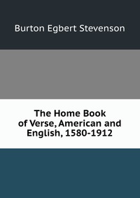 The Home Book of Verse, American and English, 1580-1912